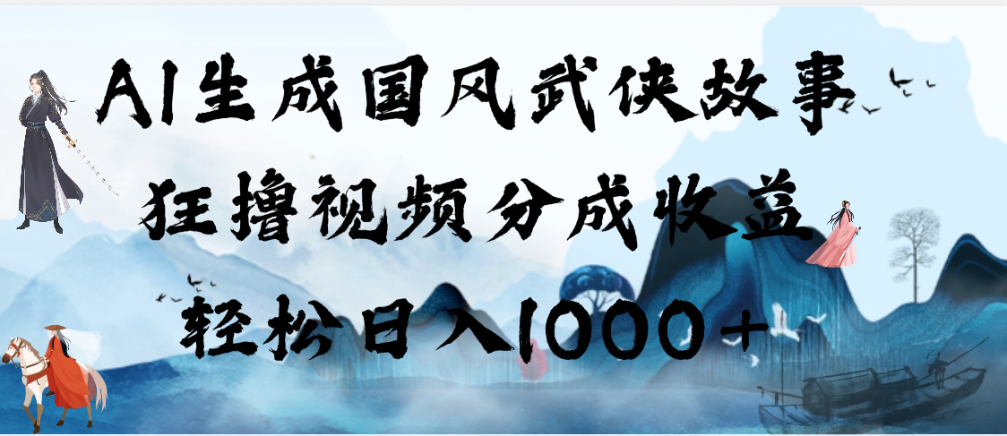 AI生成国风武侠故事，狂撸视频分成收益，轻松日入1000+【可多平台分发】插图零零网创资源网-最新赚钱项目