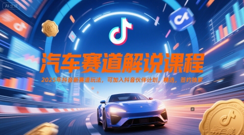 汽车赛道解说课程，2025年抖音新赛道玩法，可加入抖音伙伴计划，精选，签约独家插图零零网创资源网-最新赚钱项目
