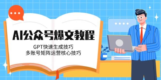 AI公众号爆文教程，GPT快速生成技巧，多账号矩阵运营核心技巧插图零零网创资源网-最新赚钱项目