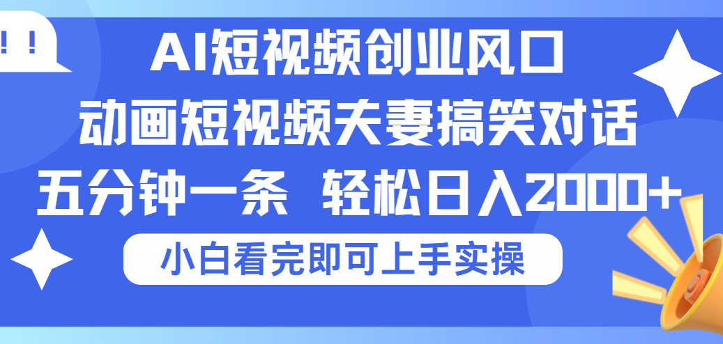 2025Ai短视频创业风口！夫妻搞笑对话，动画短视频五分钟做一条，可矩阵操作，轻松日入 2000+插图零零网创资源网-最新赚钱项目