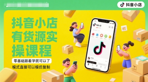 抖音小店有货源实操课程，零基础跟着学就可以了，模式直接可以模仿复制(更新6月)插图零零网创资源网-最新赚钱项目