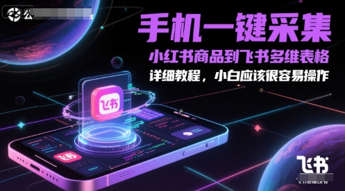 手机一键采集小红书商品到飞书多维表格，详细教程，小白应该很容易操作插图零零网创资源网-最新赚钱项目