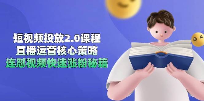 短视频投放2.0课程，直播运营核心策略，连怼视频快速涨粉秘籍插图零零网创资源网-最新赚钱项目