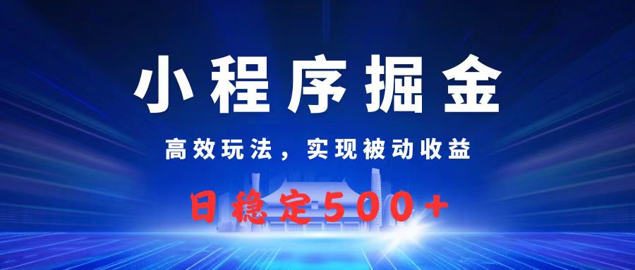 微信小程序掘金，高效玩法实现被动收益，日赚收益500+插图零零网创资源网-最新赚钱项目