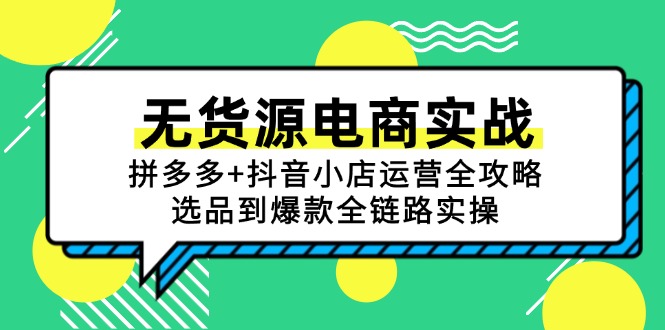 （15006期）无货源电商实战：拼多多+抖音小店运营全攻略，选品到爆款全链路实操插图零零网创资源网-最新赚钱项目