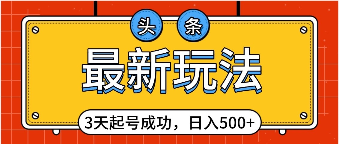 头条，最新玩法，3天起号成功，日入500+，小白轻松上手插图零零网创资源网-最新赚钱项目
