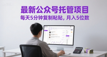 最新公众号托管项目，每天5分钟复制粘贴，月入5位数【揭秘】插图零零网创资源网-最新赚钱项目