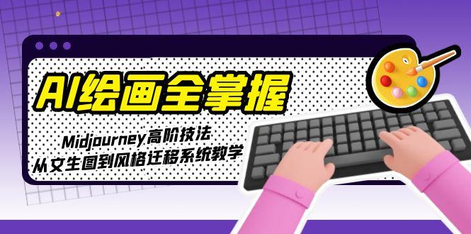 （15020期）AI绘画全掌握：Midjourney高阶技法，从文生图到风格迁移系统教学插图零零网创资源网-最新赚钱项目