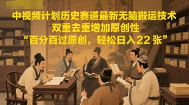 中视频计划历史赛道最新无脑搬运技术，双重去重增加原创性，百分百过原创，轻松日入2张插图零零网创资源网-最新赚钱项目