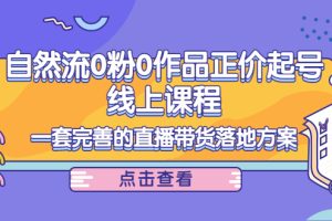 电商自然流0粉0作品正价起号线上课程：一套完善的直播带货落地方案