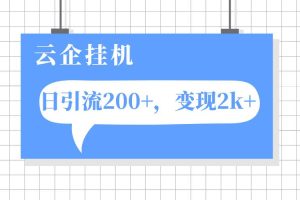 （7752期）云企挂机项目，单日引流200+，变现2k+