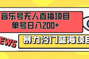 （8300期）音乐号无人直播项目，单号日入200+ 妥妥暴力蓝海项目 最主要是小白也可操作