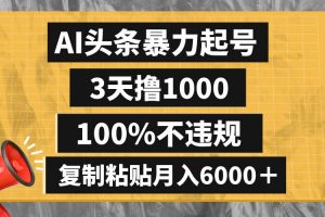 （8350期）AI头条暴力起号，3天撸1000,100%不违规，复制粘贴月入6000＋