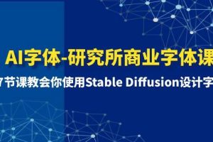 （8370期）AI字体-研究所商业字体课-第1期：7节课教会你使用Stable Diffusion设计字体