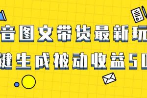 （8407期）爆火抖音图文带货项目，最新玩法一键生成，单日轻松被动收益500+