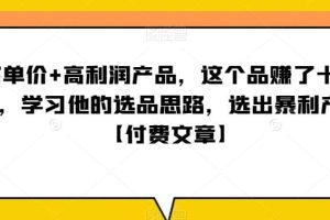 ‮单客‬价+高利润产品，这个品‮了赚‬十来万，‮习学‬他‮选的‬品思路，‮出选‬暴‮产利‬品【付费文章】