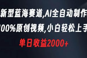 （8560期）新型蓝海赛道，AI全自动制作，100%原创视频，小白轻松上手，单日收益2000+