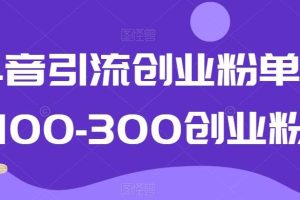 抖音引流创业粉单日100-300创业粉【揭秘】