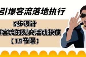 （8894期）引爆-客流落地执行，5步设计引爆客流的裂变活动投放（19节课）