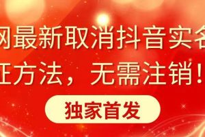 （8903期）全网最新取消抖音实名认证方法，无需注销，独家首发