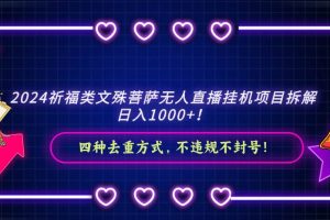 （8905期）2024祈福类文殊菩萨无人直播挂机项目拆解，日入1000+， 四种去重方式，…