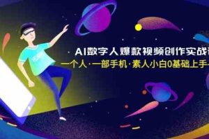 AI数字人爆款视频创作实战课，一个人一部手机·素人小白0基础上手