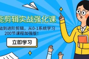 （9005期）全能 剪辑实战强化课-零基础到进阶剪辑，从0-1系统学习，200节课程加强版！