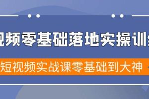 （9051期）短视频零基础落地实战特训营，短视频实战课零基础到大神