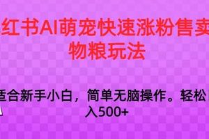 小红书AI萌宠快速涨粉售卖宠物粮玩法，日入1000+【揭秘】