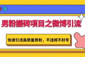 男粉搬砖项目之微博引流，快速引流高质量男粉，不违规不封号