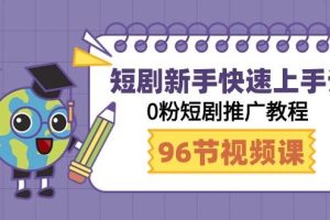 短剧新手快速上手课，0粉短剧推广教程（95节视频课）