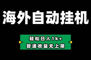 海外淘金，全自动挂机，零投入赚收益，轻松日入1k+，管道收益无上限