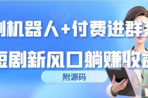 （9468期）短剧机器人+付费进群系统，短剧新风口躺赚收益（附源码）