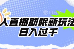 （9932期）无人直播助眠新玩法，24小时挂机，日入1000+