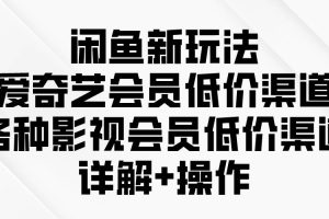 （9950期）闲鱼新玩法，爱奇艺会员低价渠道，各种影视会员低价渠道详解