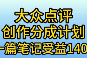 （9979期）大众点评创作分成，一篇笔记收益140+，新风口第一波，作品制作简单，小…