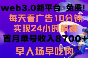 每天看6个广告，24小时无限翻倍躺赚，web3.0新平台！！免费玩！！早布局早收益