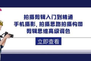 （10048期）拍摄剪辑入门到精通，手机摄影 拍摄思路拍摄构图 剪辑思维高级调色-92节