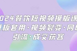 2024餐饮短视频摸版课·模板套用·视频裂变·同城引流·成交获客