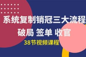 （10171期）系统复制 销冠三大流程，破局 签单 收官（38节视频课）