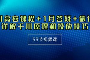 （10172期）千川 高客课程+1月答疑+做计划，详解千川原理和投放技巧（53节视频课）