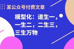 某公众号付费文章《模型化：道生一，一生二，二生三，三生万物！》