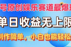 （10425期）视频号原创娱乐赛道最爆玩法，单日收益无上限，视频制作简单，小白也能…