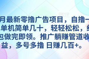 （10538期）5月最新零撸广告项目，自撸一天单机几十，推广躺赚管道收益，日入几百+