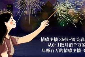 情感主播36技+镜头表现力：从0~1做月销千万的，年赚百万的情感主播（37节）