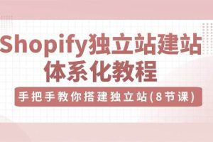 Shopify独立站建站体系化教程，手把手教你搭建独立站（8节视频课）