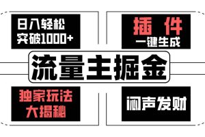 流量主掘金日入轻松突破1000+，一键生成，独家玩法大揭秘，闷声发财 【原创新玩法】