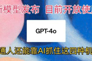 最强模型ChatGPT-4omni震撼发布，目前开放使用，普通人可以利用AI抓住的四…