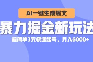 （10684期）暴力掘金新玩法，AI一键生成爆文，超简单3天快速起号，月入6000+