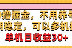 （10895期）0撸掘金，不用养号，长期稳定，可以多机操作，单机日收益30+